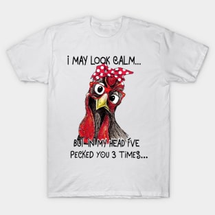 I May Look Calm but In My Head I've Pecked You 3 Times T-Shirt